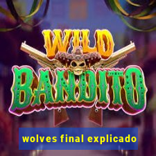 wolves final explicado